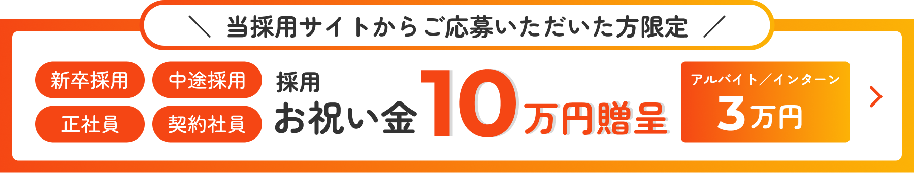 採用サイトからご応募いただいた方に採用お祝い金として10万円贈呈いたします